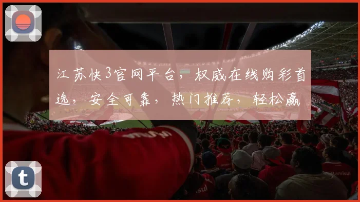江苏快3官网平台，权威在线购彩首选，安全可靠，热门推荐，轻松赢取大奖